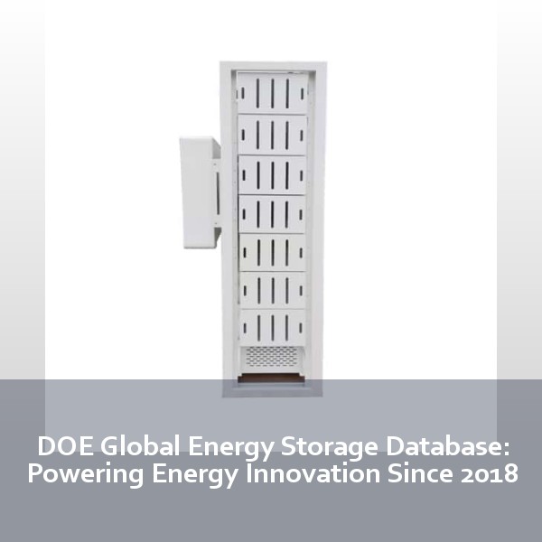 DOE Global Energy Storage Database: Powering Energy Innovation Since 2018